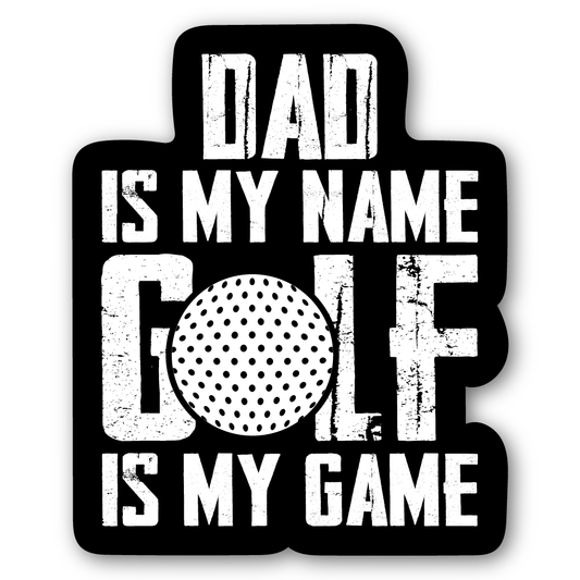 Dad Is My Name. Golf Is My Game Sticker