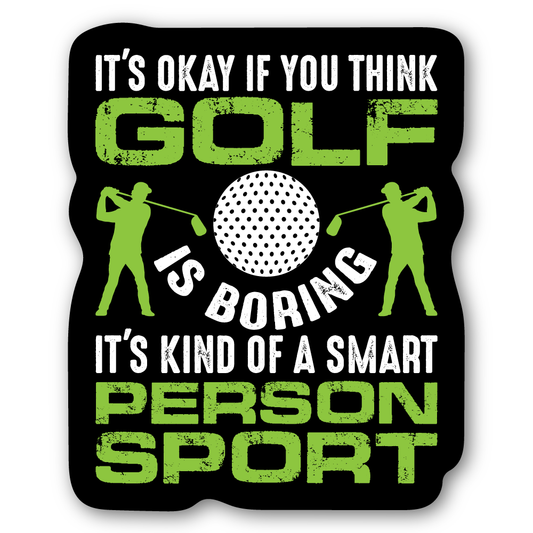 It's Okay If You Think Golf Is Boring It's Kind Of A Smart Person Sport Sticker